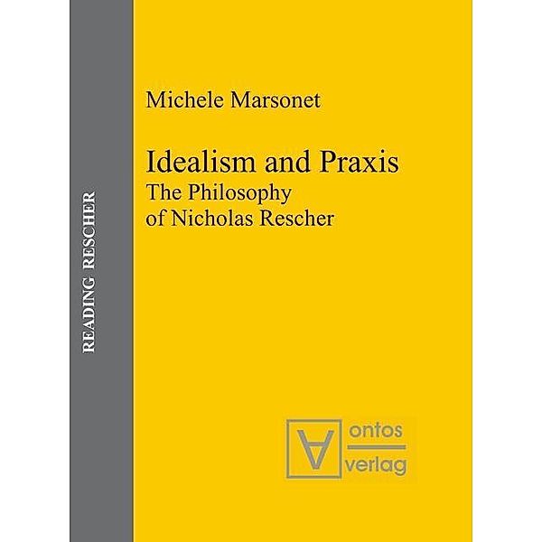 Idealism and Praxis / Reading Rescher Bd.3, Michele Marsonet