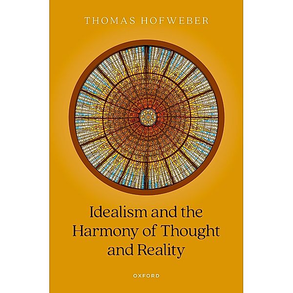 Idealism and the Harmony of Thought and Reality, Thomas Hofweber