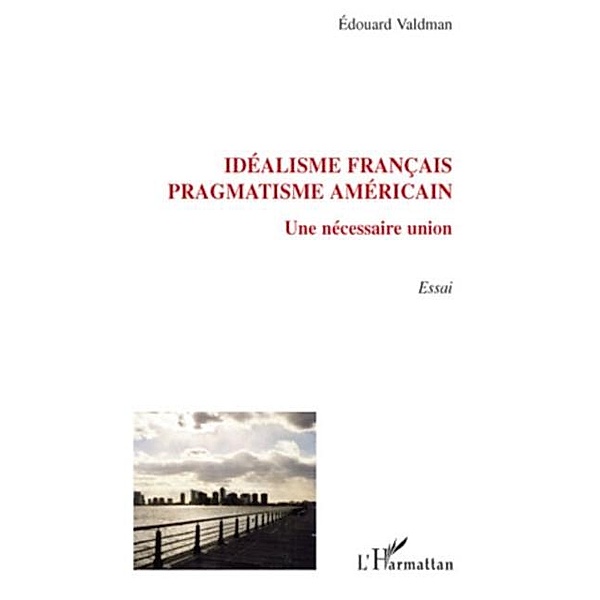 Idealisme francais, pragmatisme americain - une necessaire u / Hors-collection, Alain Servel