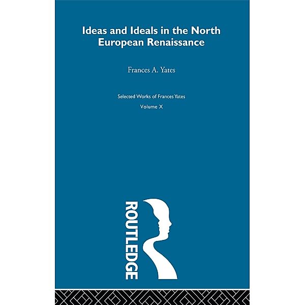 Ideas and Ideals in the North European Renasissance, Frances A. Yates