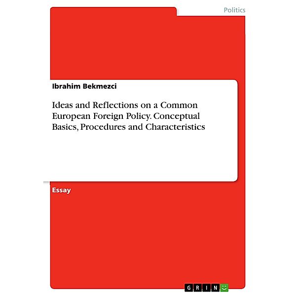 Ideas and Reflections on a Common European Foreign Policy. Conceptual Basics, Procedures and Characteristics, Ibrahim Bekmezci