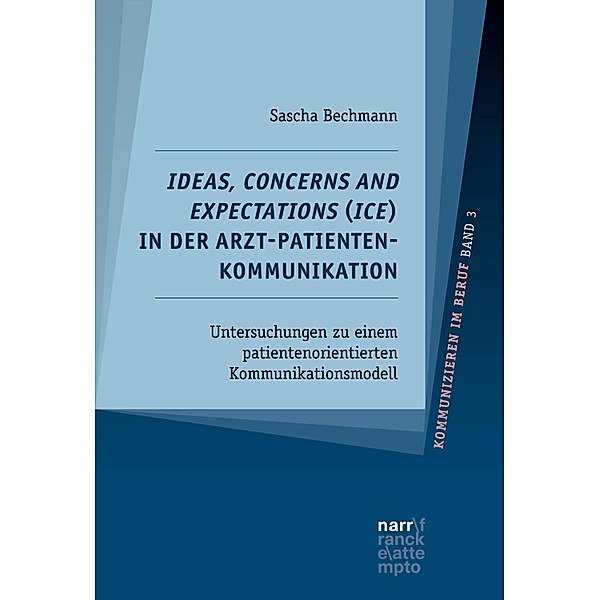 Ideas, Concerns and Expectations (ICE) in der Arzt-Patienten-Kommunikation / Kommunizieren im Beruf Bd.3, Sascha Bechmann