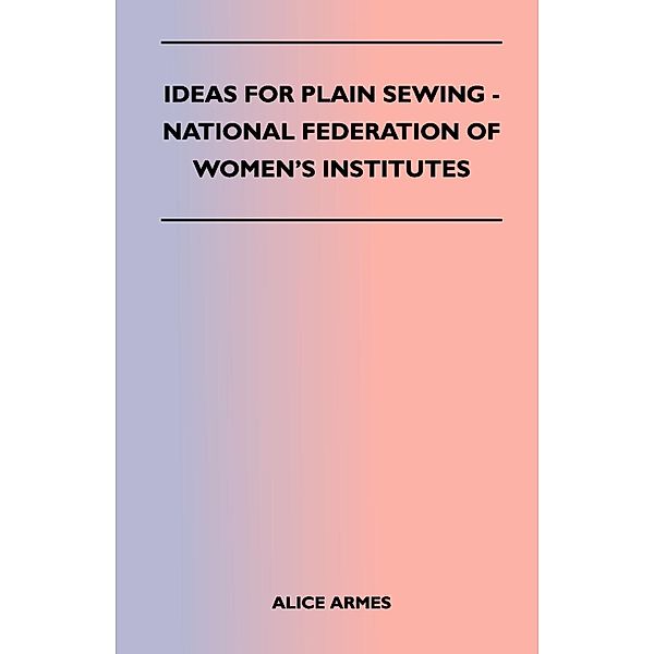 Ideas for Plain Sewing - National Federation of Women's Institutes, Alice Armes