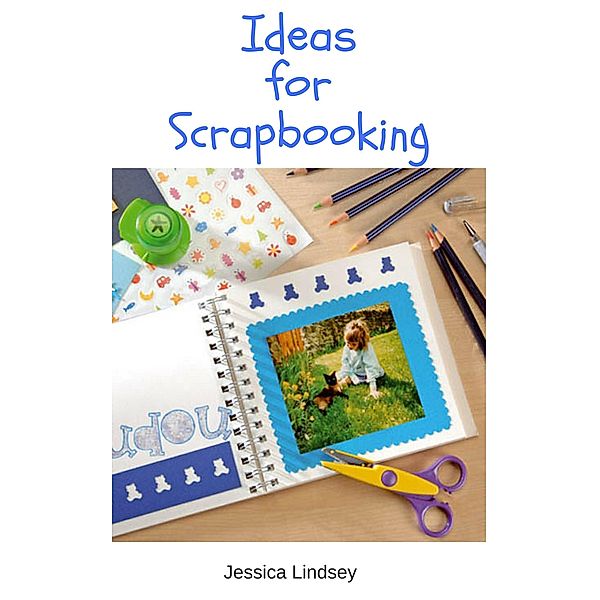 Ideas for Scrapbooking, Jessica Lindsey