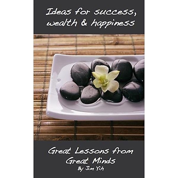 Ideas for Success, Wealth and Happiness, Jim Yih
