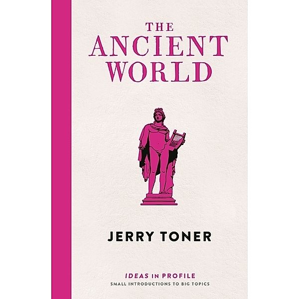 Ideas in Profile - small books, big ideas / The Ancient World, Jerry Toner