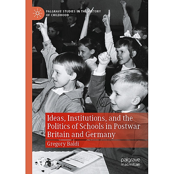 Ideas, Institutions, and the Politics of Schools in Postwar Britain and Germany, Gregory Baldi