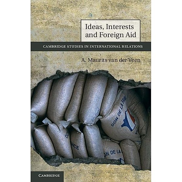 Ideas, Interests and Foreign Aid / Cambridge Studies in International Relations, A. Maurits van der Veen