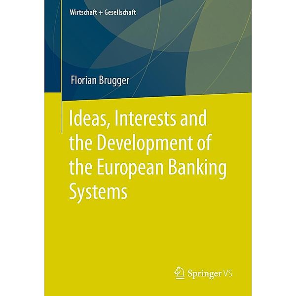 Ideas, Interests and the Development of the European Banking Systems / Wirtschaft + Gesellschaft, Florian Brugger