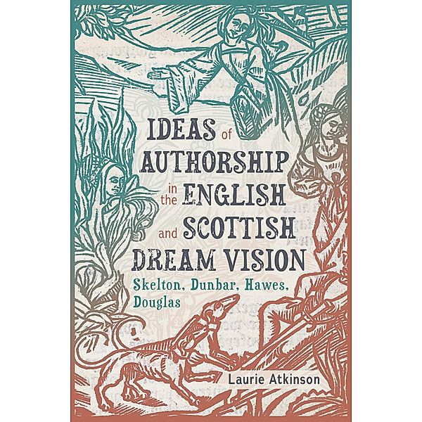 Ideas of Authorship in the English and Scottish Dream Vision, Laurie Atkinson