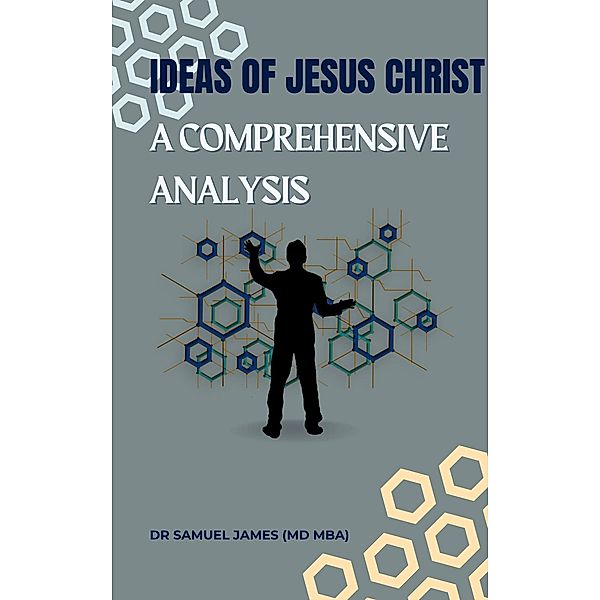 Ideas of Jesus Christ: A Comprehensive Analysis, Samuel James