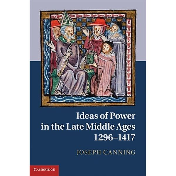 Ideas of Power in the Late Middle Ages, 1296-1417, Joseph Canning