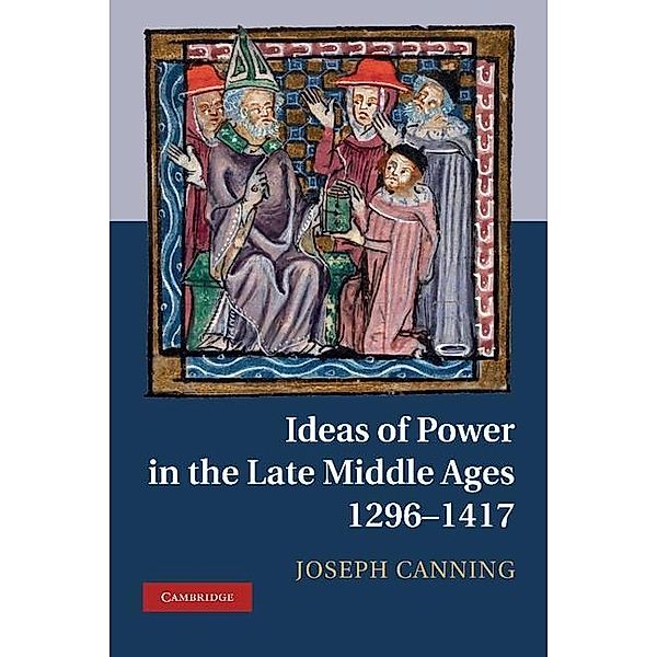 Ideas of Power in the Late Middle Ages, 1296-1417, Joseph Canning