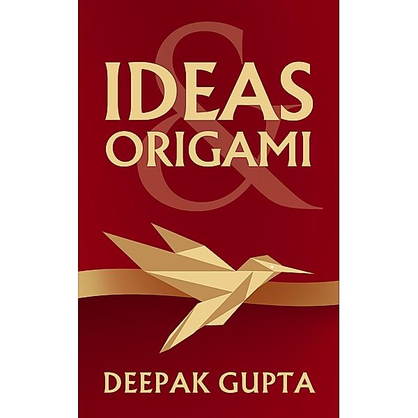 Ideas & Origami (30 Minutes Read) / 30 Minutes Read, Deepak Gupta