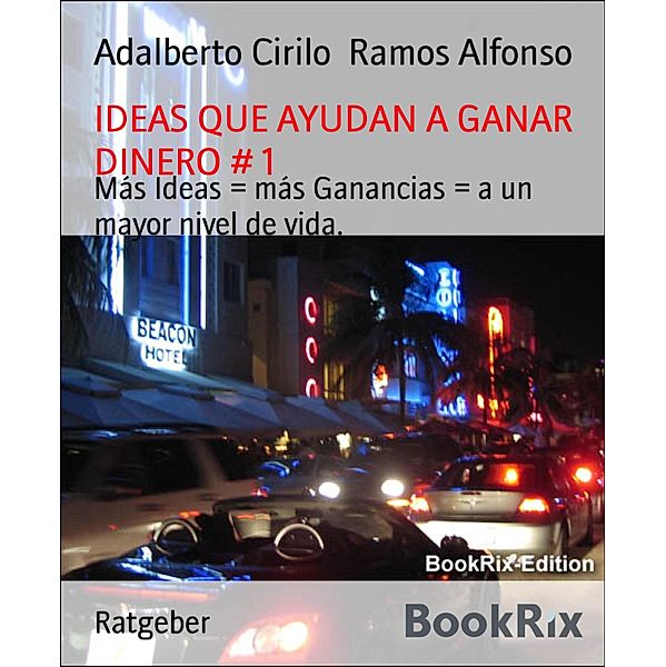 IDEAS QUE AYUDAN A GANAR DINERO # 1, Adalberto Cirilo Ramos Alfonso