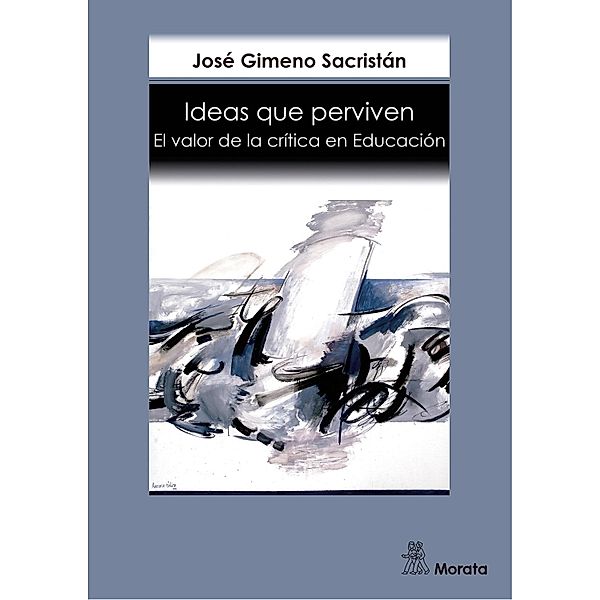 Ideas que perviven. El valor de la crítica en Educación, José Gimeno Sacristán