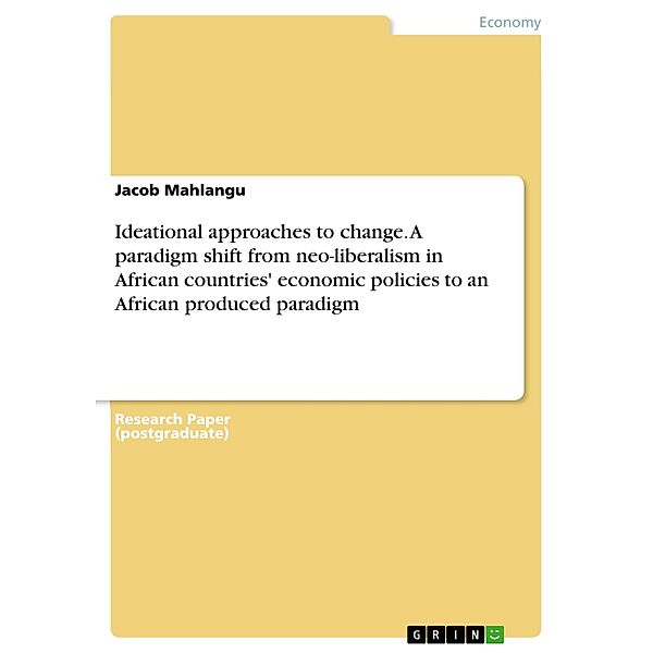 Ideational approaches to change. A paradigm shift from neo-liberalism in African countries' economic policies to an African produced paradigm, Jacob Mahlangu