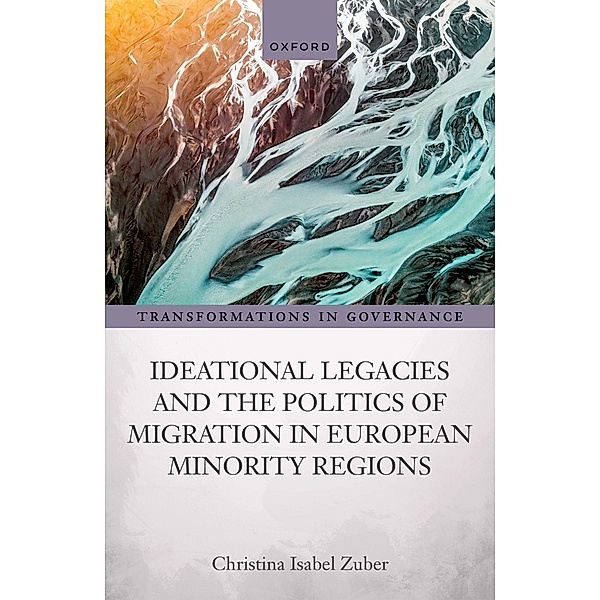 Ideational Legacies and the Politics of Migration in European Minority Regions / Transformations in Governance, Christina Isabel Zuber