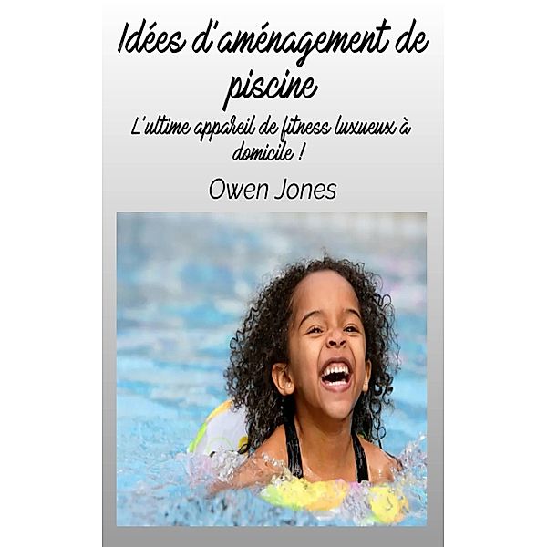 Idée d'aménagement de piscine (Comment faire...) / Comment faire..., Owen Jones