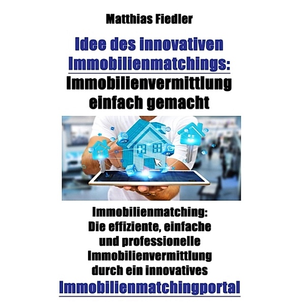 Idee des innovativen Immobilienmatchings: Immobilienvermittlung einfach gemacht: Immobilienmatching, Matthias Fiedler