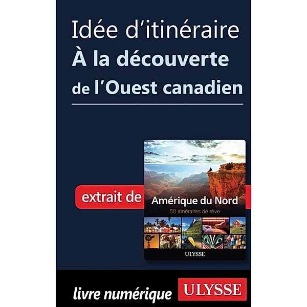 Idée d'itinéraire - À la découverte de l'Ouest canadien, Collectif Ulysse