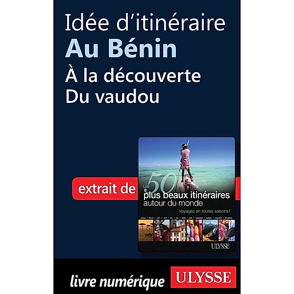 Idée d'itinéraire au Bénin - à la découverte du vaudou, Collectif Ulysse