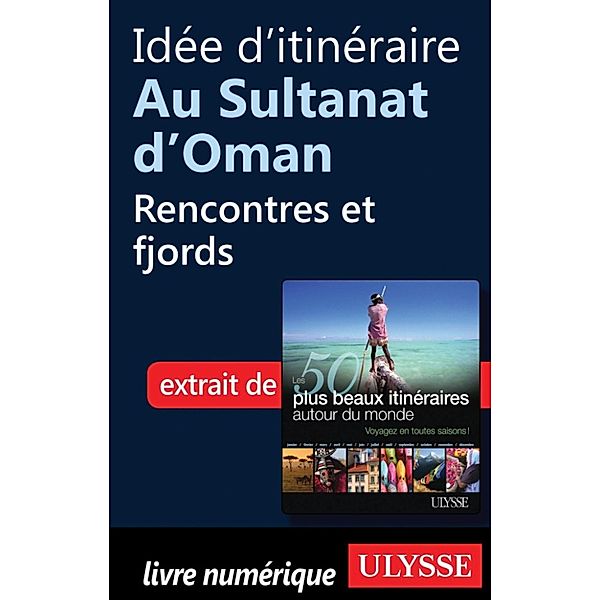 Idée d'itinéraire au Sultanat d'Oman - Rencontres et fjords, Collectif, Collectif Ulysse