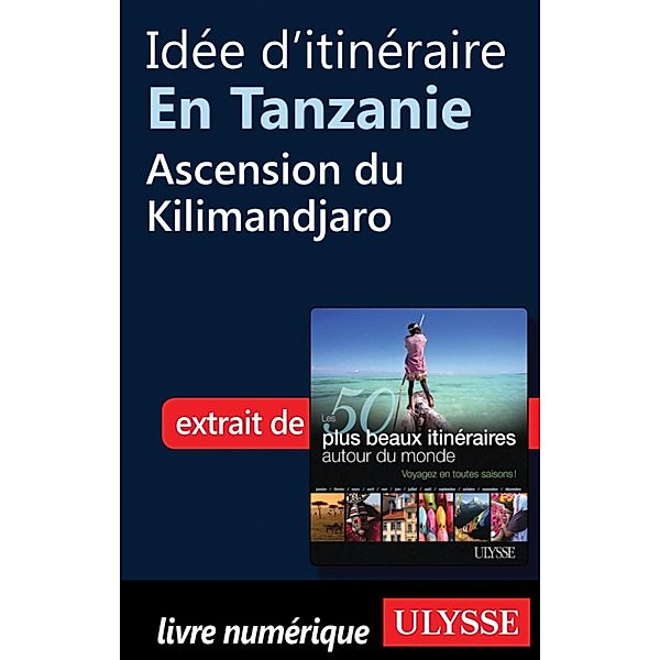 Idée d'itinéraire en Tanzanie - Ascension du Kilimandjaro, Collectif, Collectif Ulysse