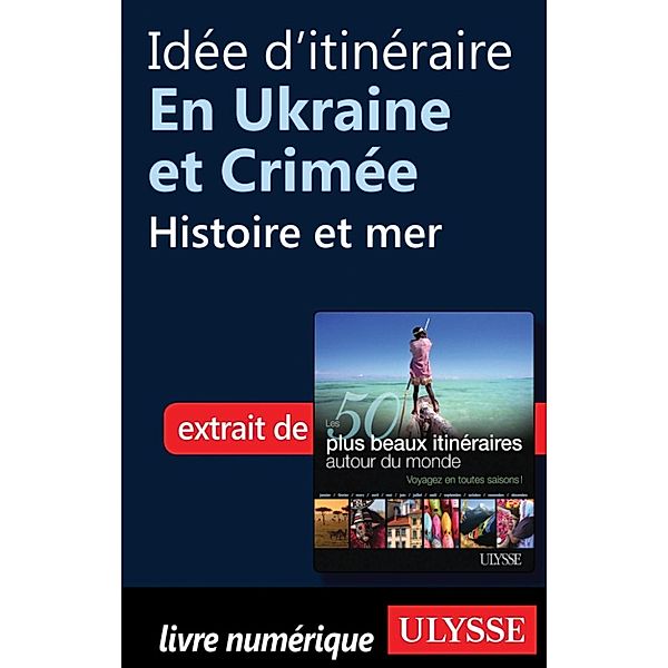 Idée d'itinéraire en Ukraine et Crimée - Histoire et mer, Collectif, Collectif Ulysse