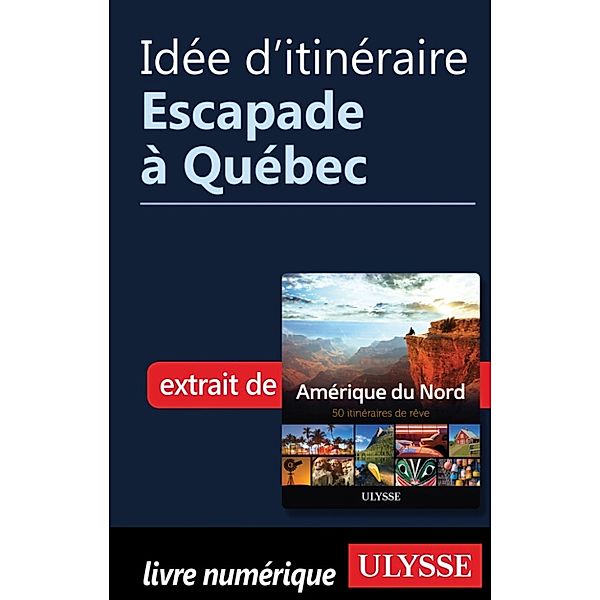 Idée d'itinéraire - Escapade à Québec, Collectif Ulysse