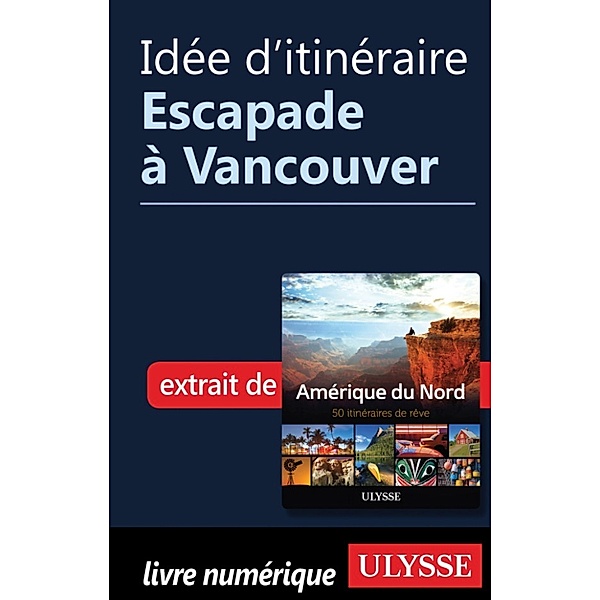 Idée d'itinéraire - Escapade à Vancouver, Collectif Ulysse