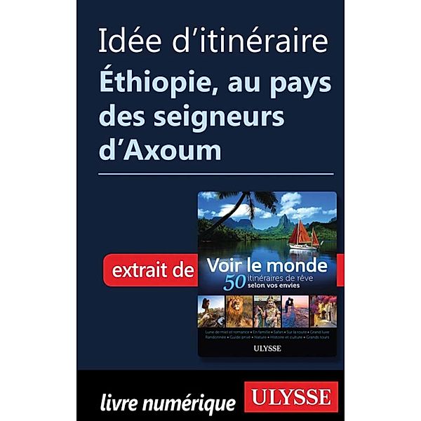Idée d'itinéraire - Éthiopie, au pays des seigneurs d'Axoum, Collectif Ulysse