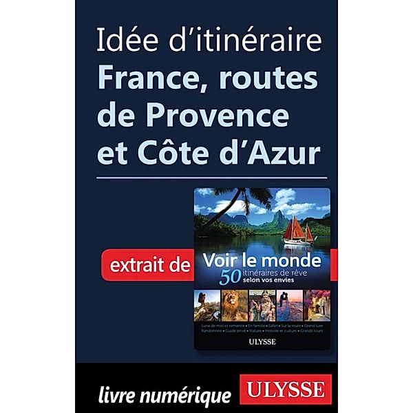 Idée d'itinéraire - France, routes de Provence, Côte d'Azur, Collectif Ulysse