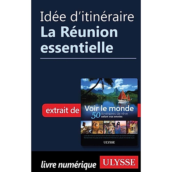 Idée d'itinéraire - La Réunion essentielle, Collectif Ulysse