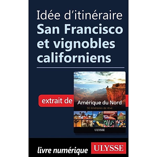 Idée d'itinéraire - San Francisco et vignobles californiens, Collectif Ulysse
