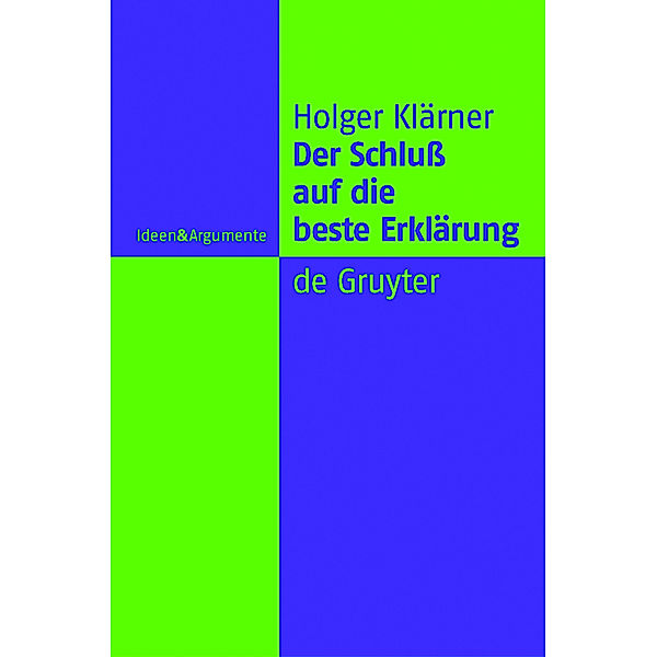 Ideen & Argumente / Der Schluss auf die beste Erklärung, Holger Klärner