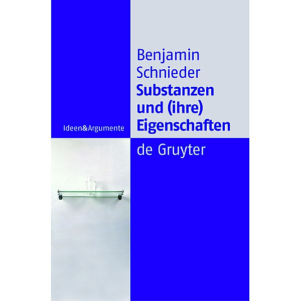 Ideen & Argumente / Substanzen und (ihre) Eigenschaften, Benjamin Schnieder