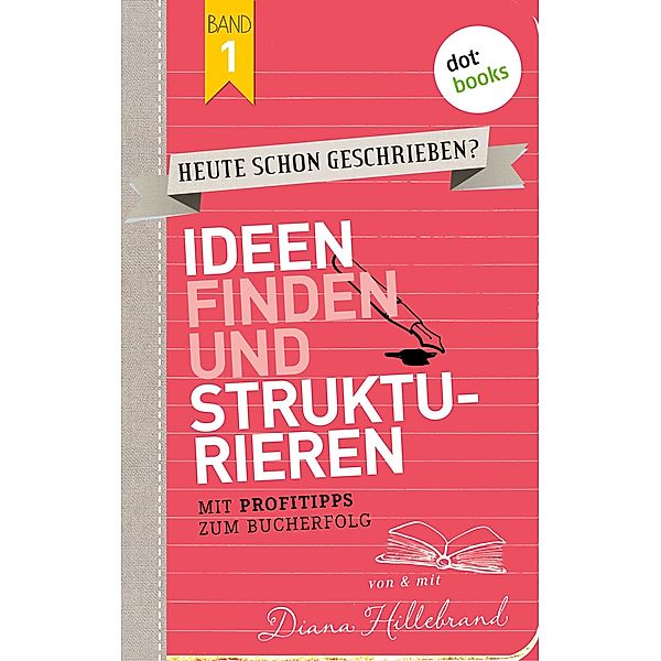 Ideen finden und strukturieren / HEUTE SCHON GESCHRIEBEN? Bd.1, Diana Hillebrand