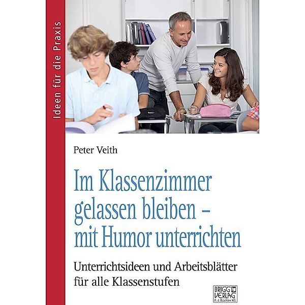 Ideen für die Praxis / Im Klassenzimmer gelassen bleiben - mit Humor unterrichten, Peter Veith