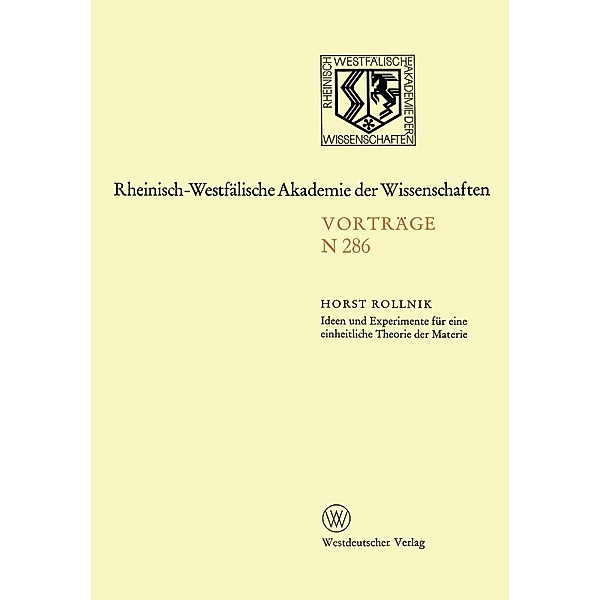 Ideen und Experimente für eine einheitliche Theorie der Materie / Rheinisch-Westfälische Akademie der Wissenschaften Bd.286, Horst Rollnik