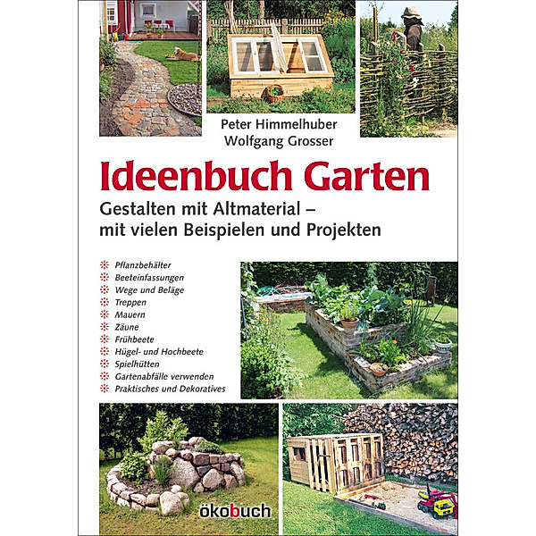 Ideenbuch Garten: Gestalten mit Altmaterial, Peter Himmelhuber, Wolfgang Grosser