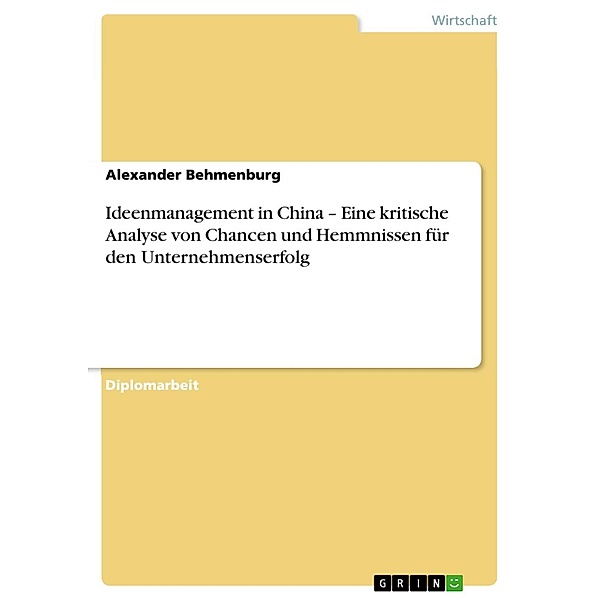 Ideenmanagement in China - Eine kritische Analyse von Chancen und Hemmnissen für den Unternehmenserfolg, Alexander Behmenburg