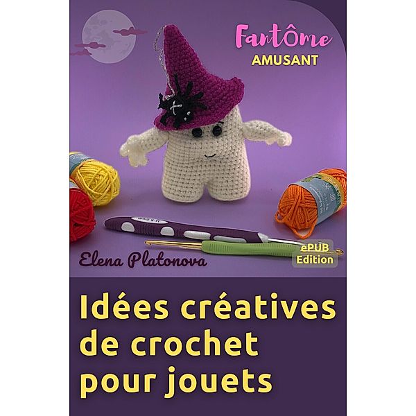 Idées créatives de crochet pour jouets - Fantôme Amusant, Elena Platonova