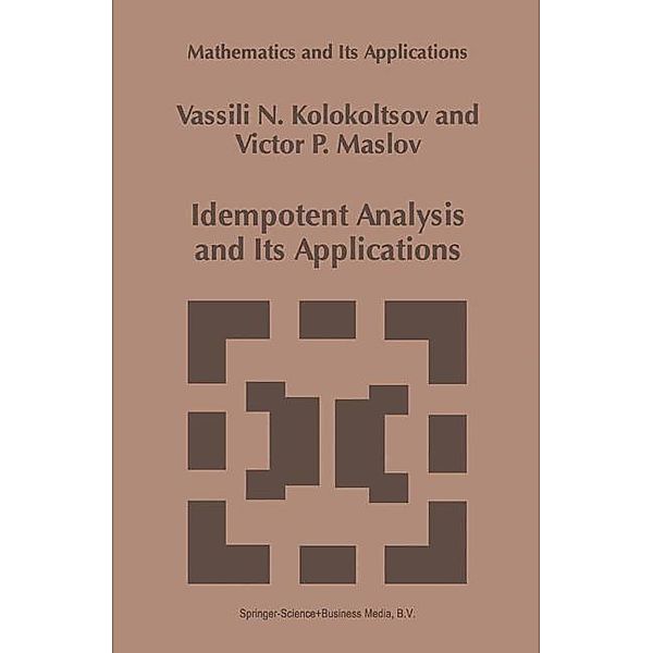 Idempotent Analysis and Its Applications, Vassili N. Kolokoltsov, Viktor P. Maslov