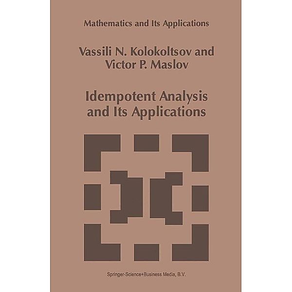 Idempotent Analysis and Its Applications / Mathematics and Its Applications Bd.401, Vassili N. Kolokoltsov, Victor P. Maslov