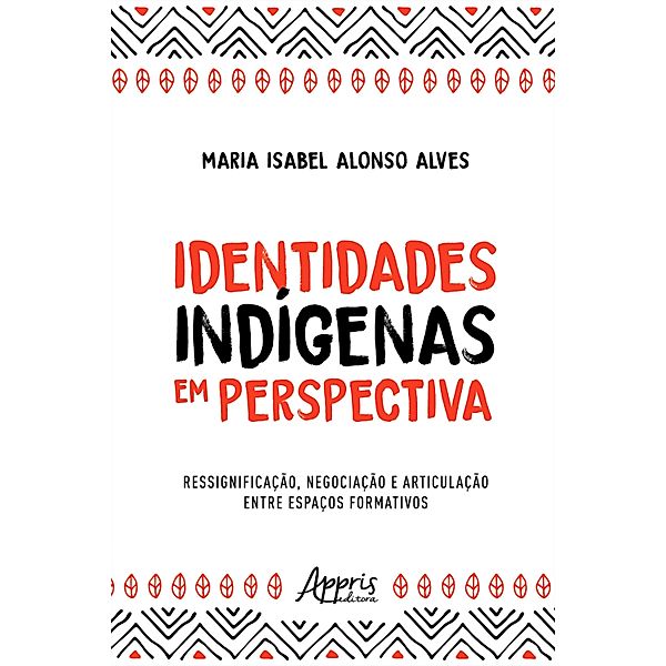 Identidades Indígenas em Perspectiva: Ressignificação, Negociação e Articulação entre Espaços Formativos, Maria Isabel Alonso Alves