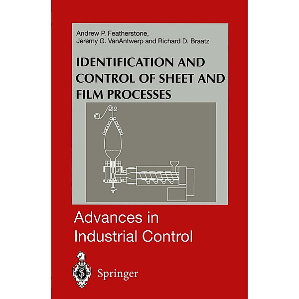 Identification and Control of Sheet and Film Processes, Andrew P. Featherstone, Jeremy G. VanAntwerp, Richard D. Braatz