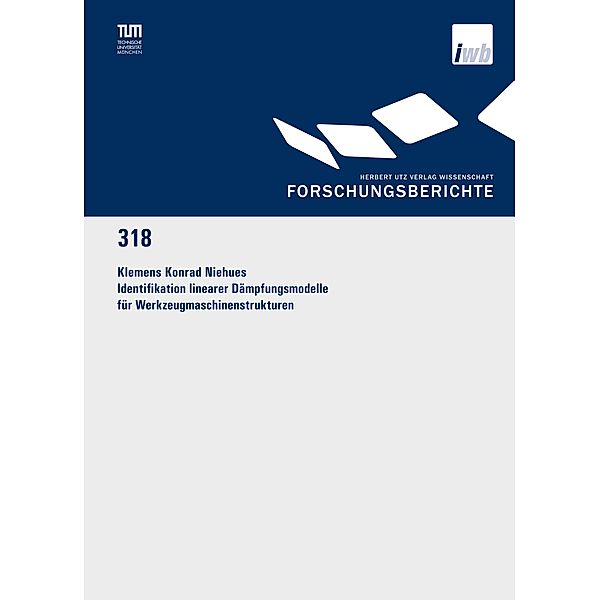 Identifikation linearer Dämpfungsmodelle für Werkzeugmaschinenstrukturen / Forschungsberichte IWB Bd.318, Klemens Konrad Niehues