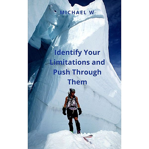 Identify Your Limitations and Push Through Them, Michael W