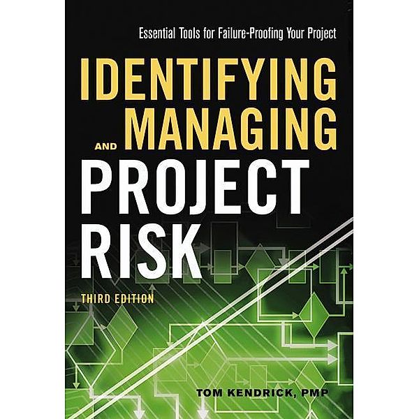 Identifying and Managing Project Risk: Essential Tools for Failure-Proofing Your Project, Tom Kendrick
